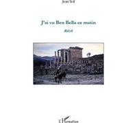 J'ai vu Ben bella ce matin - Jean Teil - L'harmattan - broché - Roman