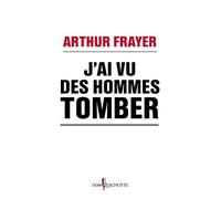 J'ai vu des hommes tomber Arthur Frayer (Auteur)