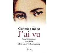 J'ai vu: L'extraordinaire histoire de Bernadette Soubirous