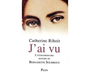 J'ai vu: L'extraordinaire histoire de Bernadette Soubirous