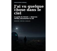 J'ai vu quelque chose dans le ciel: Le guide du témoin - observer, vérifier, documenter le ciel