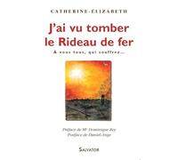 J'ai vu tomber le Rideau de fer : A vous tous, qui souffrez...