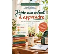 J'aide mon enfant à apprendre: Méthodes, autonomie, confiance et sérénité au quotidien