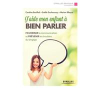 J'aide mon enfant à bien parler Favoriser la communication et prévenir les troubles du langage. - Caroline Bouilhol - Eyrolles - broché - Guide