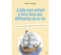 J'aide mon enfant à faire face aux difficultés de la vie: Des contes pour exprimer ses émotions