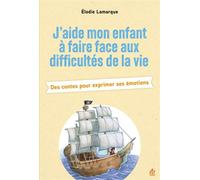 J'aide mon enfant à faire face aux difficultés de la vie Des contes pour exprimer ses émotions - Elodie Lamarque - Esf - broché - Guide