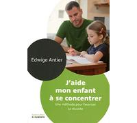 J'aide mon enfant à se concentrer: Une méthode pour favoriser sa réussite