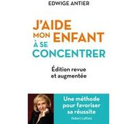 J'aide mon enfant à se concentrer - Une méthode pour favoriser sa réussite Edwige Antier (Auteur)