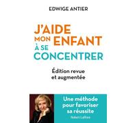 J'aide mon enfant à se concentrer – Une méthode pour favoriser sa réussite