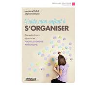 J'aide mon enfant à s'organiser : Conseils, trucs et outils pour progresser vers l'autonomie
