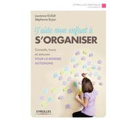 J'aide mon enfant à s'organiser : Conseils, trucs et outils pour progresser vers l'autonomie