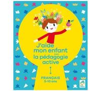 J'aide Mon Enfant Avec La Pédagogie Active - Français 5-10 Ans