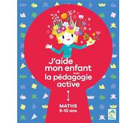 J'aide mon enfant avec la pédagogie active : Maths 5-10 ans