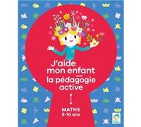 J'aide mon enfant avec la pédagogie active - Maths 5-10 ans Sylvia Dorance (Auteur), Florian Loupiac (Auteur), Marina Roodhart (Auteur), Vanessa Toinet (Auteur)