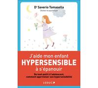 J'aide mon enfant hypersensible à l'épanouir Du tout-petit à l'adolescent comment apprivoiser son hypersensibilité - Saverio Tomasella - Leduc S. - broché - Guide