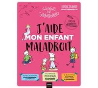 J'aide mon enfant maladroit Ludovic Delannoy (Auteur), Aurélia Stéphanie Bertrand (Illustration)