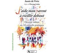 J'aide mon parent à vieillir debout - Nouvelle Edition: Devenir aidant en 10 conseils pratiques