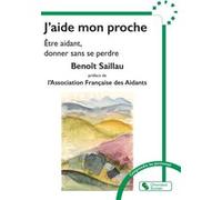 J'aide mon proche Benoît Saillau (Auteur), Association Française des Aidants (Préface)