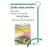 J'aide mon proche: Être aidant - Donner sans se perdre
