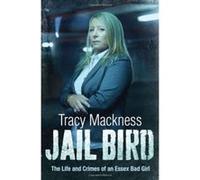 Jail Bird - The Life and Crimes of an Essex Bad Girl Mackness, Tracy (Auteur)