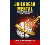 JAILBREAK MENTAL débugue et booste ton cerveau: Le livre de psychologie pour reprogrammer ton esprit avec un programme en 28 jours