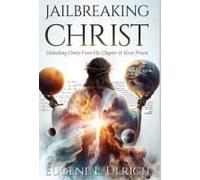 Jailbreaking Christ: Unlocking Christ From His Chapter & Verse Prison