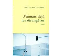 J'aimais déjà les étrangères - Alexandre Kauffmann - Grasset - broché - Roman