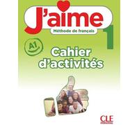 J'aime 1: Niveau A1 - Cahier d'activites