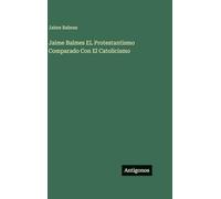 Jaime Balmes EL Protestantismo Comparado Con El Catolicismo