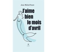 J'aime bien le mois d'avril - Jean-Michel Faure - Le Lys Bleu - broché - Roman