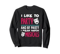 J'aime faire la fête, je veux dire regarder des comédies musicales Sweatshirt