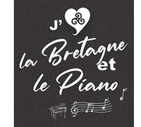 J'aime la Bretagne et le Piano: cahier à musique idéal pour noter vos partitions de piano / format carré 8,25 pouces x 8,25 pouces (20,9 cm x20,9 cm)/ cadeau pour les passionnés de piano