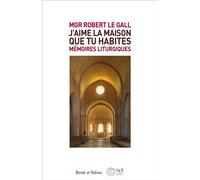 J'aime la maison que tu habites Des années au service de la liturgie - Robert Le Gall - Parole Et Silence Eds - broché - Essai