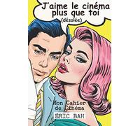 J'aime le cinéma plus que toi - Mon Cahier de Cinéma: Un journal pour les vrais cinéphiles, les spectateurs occasionnels, les étudiants en cinéma et ... dans ce carnet tous les films que tu vois