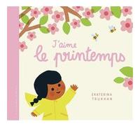 Ekaterina Trukhan – J'aime le printemps – Album jeunesse cartonné – Gallimard Jeunesse