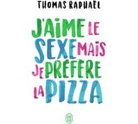 J'aime le sexe mais je préfère la pizza Thomas Raphaël (Auteur)