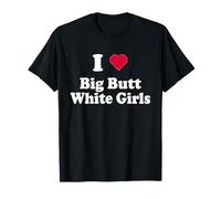 J'aime Les Filles Blanches aux Gros Fesses - White Girls Funny Love T-Shirt