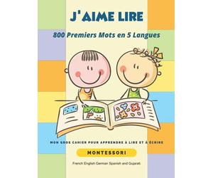 J'aime Lire 800 Premiers Mots en 5 Langues French English German Spanish and Gujarati: Mon gros cahier pour apprendre à lire et à écrire Français ... apprentissages Montessori pour petites mains