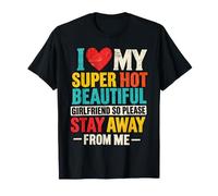 J'aime ma Copine Super Sexy Alors s'il Te plaît, Reste Loin de Moi T-Shirt