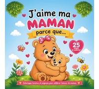 J'aime ma maman parce que...: Coloriages tendres et mignons pour célébrer l'amour de maman
