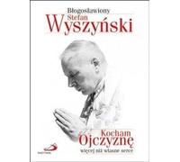 J'aime ma patrie plus que mon propre cœur - Bienheureux Stefan Wyszynski (Biografien auf Polnisch)