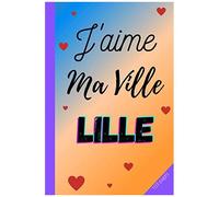 J'aime Ma Ville Lille: Carnet De Notes 3 Pages De Numéros Utiles De Votre Ville À Remplir 100 Pages Lignées Cahier De Notes À Remplir Belle Idée Cadeau Pas Cher Couverture Souple Lille Form