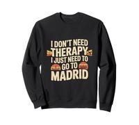 J'aime Madrid, Je n'ai Pas Besoin de thérapie, J'Ai Juste Besoin d'aller à Madrid Sweatshirt