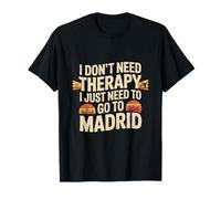 J'aime Madrid, Je n'ai Pas Besoin de thérapie, J'Ai Juste Besoin d'aller à Madrid T-Shirt
