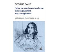 J'aime mes amis avec tendresse, avec engouement, avec aveuglement - Lettres aux femmes de sa vie
