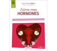 J'aime mes hormones Prendre soin de mon corps et de ma puissance féminine - Sarah-Maria Leblanc - Jouvence - broché - Guide