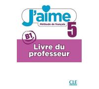 J'aime 5 Niveau B1 Méthode De Français - Livre Du Professeur