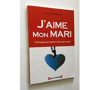 J'AIME MON MARI - 57 PROCÉDÉS POUR RAFFERMIR L'AMOUR DE TON MARI
