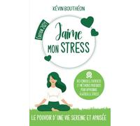 J'AIME MON STRESS : le pouvoir d'une vie sereine et apaisée