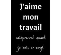 J'aime mon travail: cahier A4 100 pages carnet de notes ligné, idée de cadeau homme femme original rigolo drôle anniversaire noël